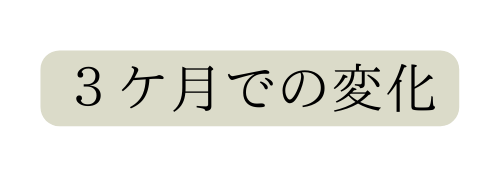 ３ケ月での変化